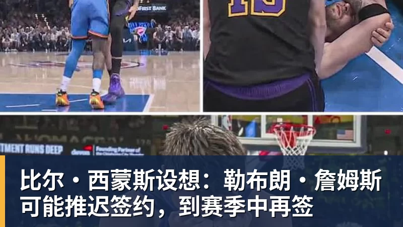 MK体育比尔·西蒙斯设想:勒布朗·詹姆斯可能推迟签约,到赛季中再签