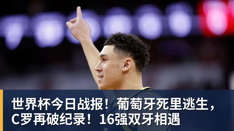 MK体育世界杯今日战报！葡萄牙死里逃生，C罗再破纪录！16强双牙相遇